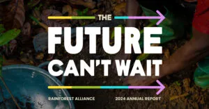 The Future can't wait – Rainforest Alliance 2024 Annual Report.